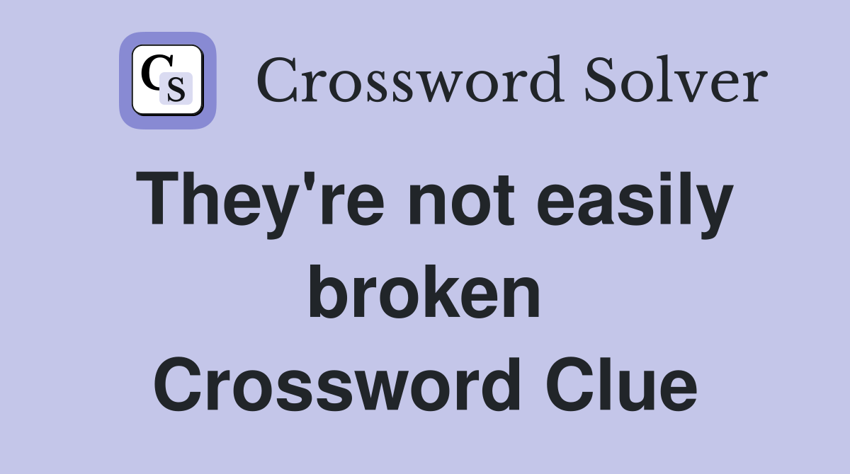 They're not easily broken Crossword Clue