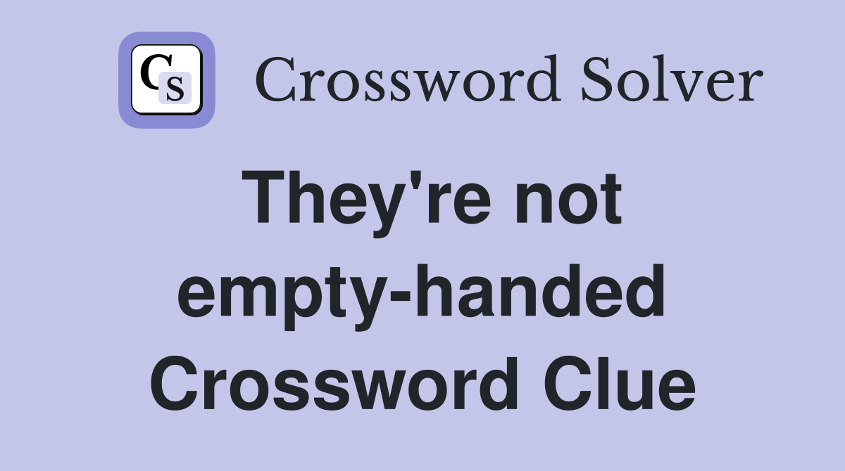 They're not empty-handed Crossword Clue
