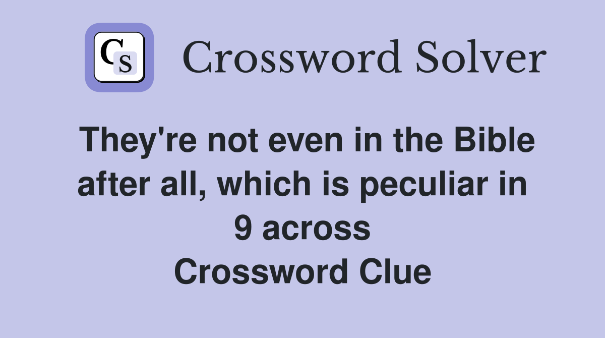 They're not even in the Bible after all, which is peculiar in 9 across Crossword Clue