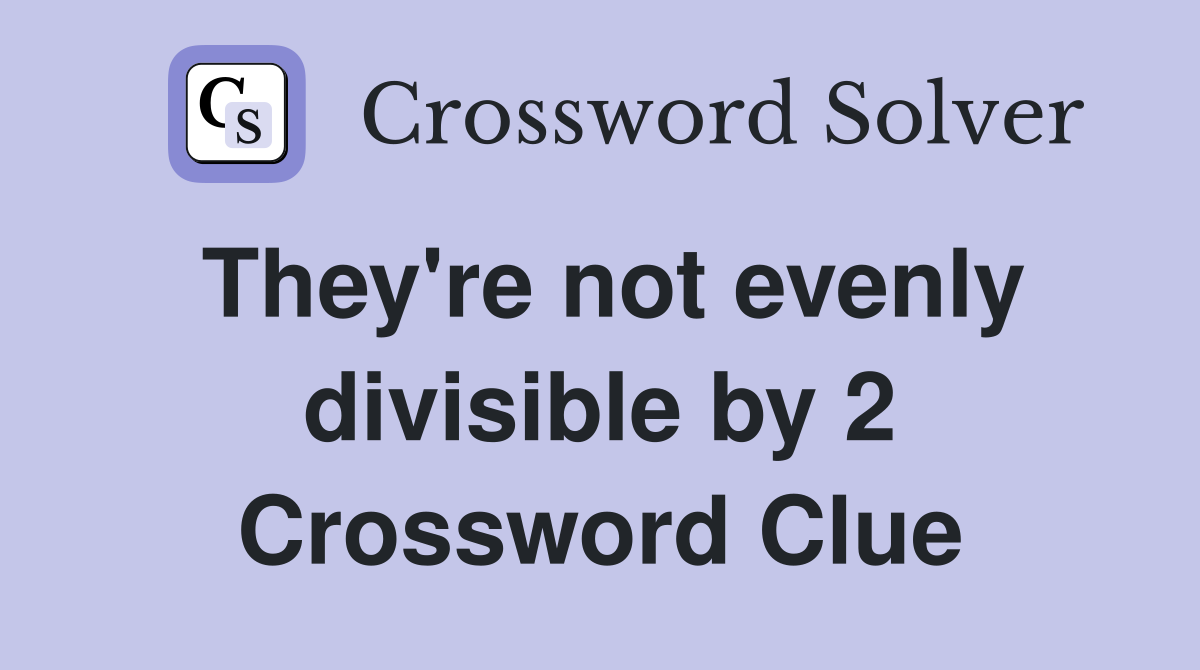They're not evenly divisible by 2 Crossword Clue