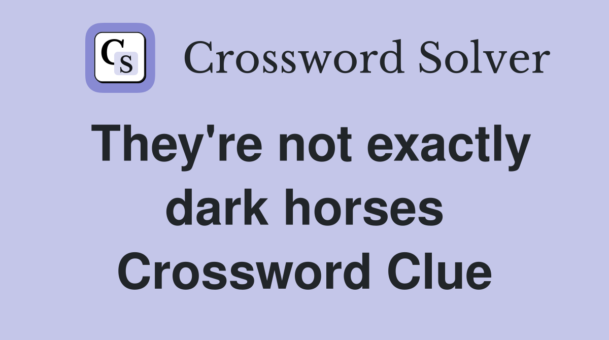 They're not exactly dark horses Crossword Clue