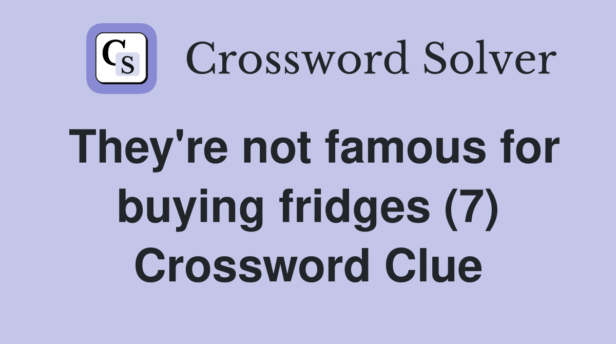 They're not famous for buying fridges (7) Crossword Clue