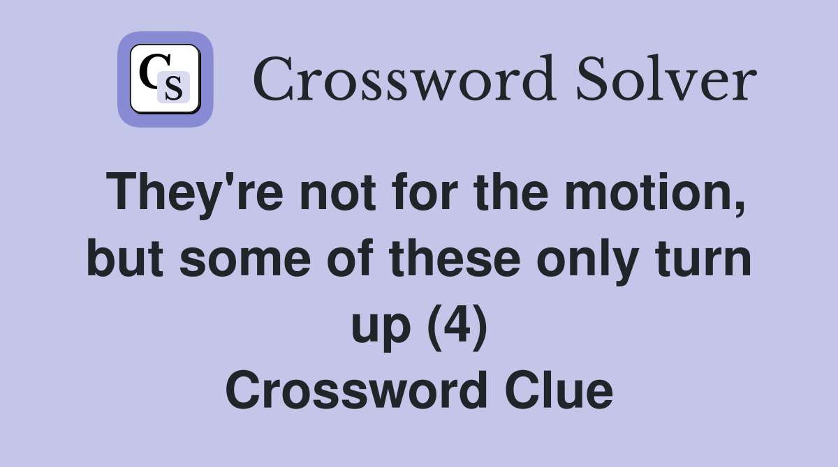 They're not for the motion, but some of these only turn up (4) Crossword Clue