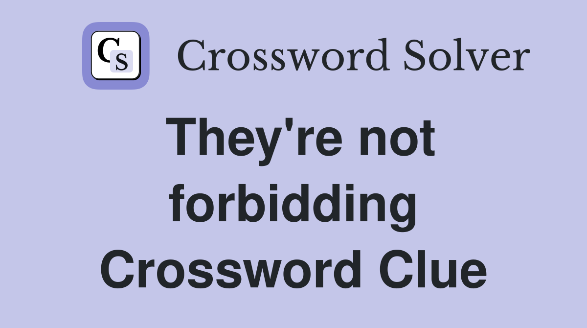 They're not forbidding Crossword Clue