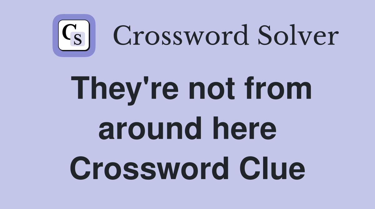 They're not from around here Crossword Clue
