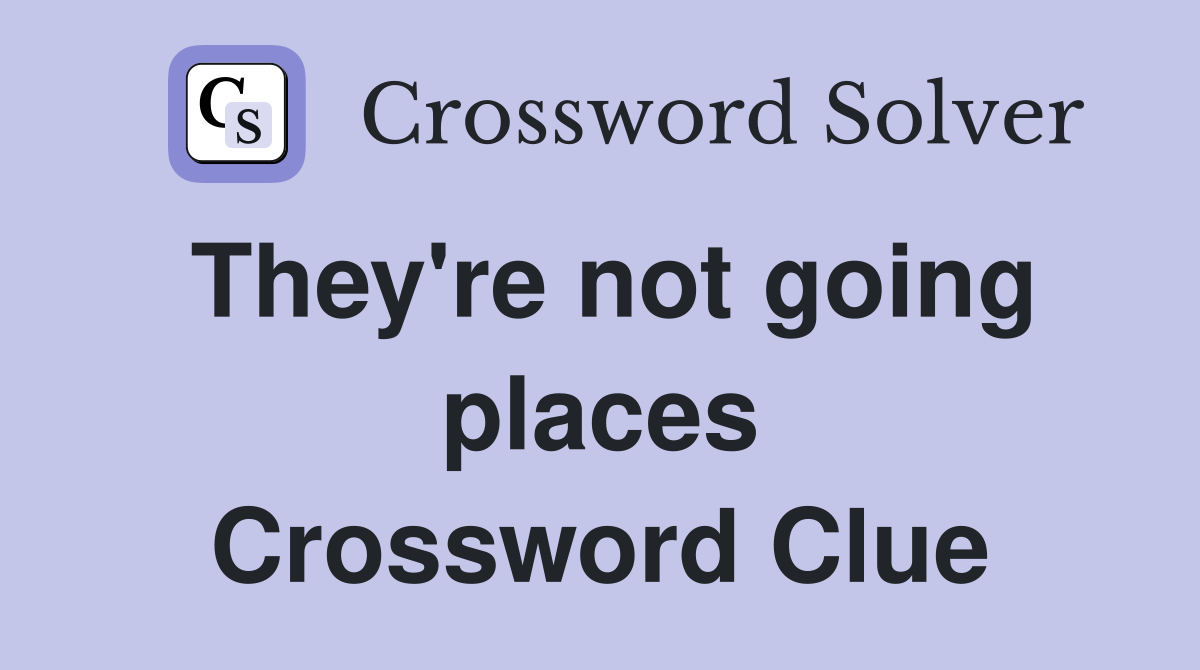 They're not going places Crossword Clue