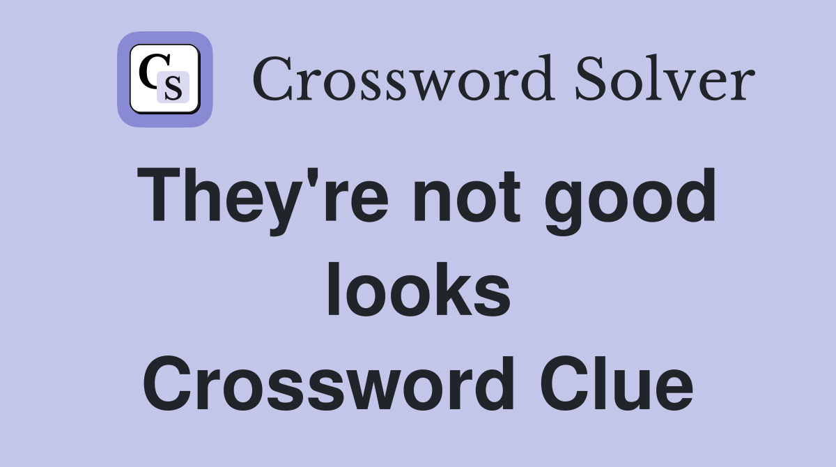 They're not good looks Crossword Clue