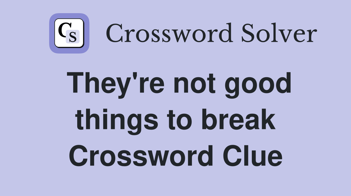 They're not good things to break Crossword Clue