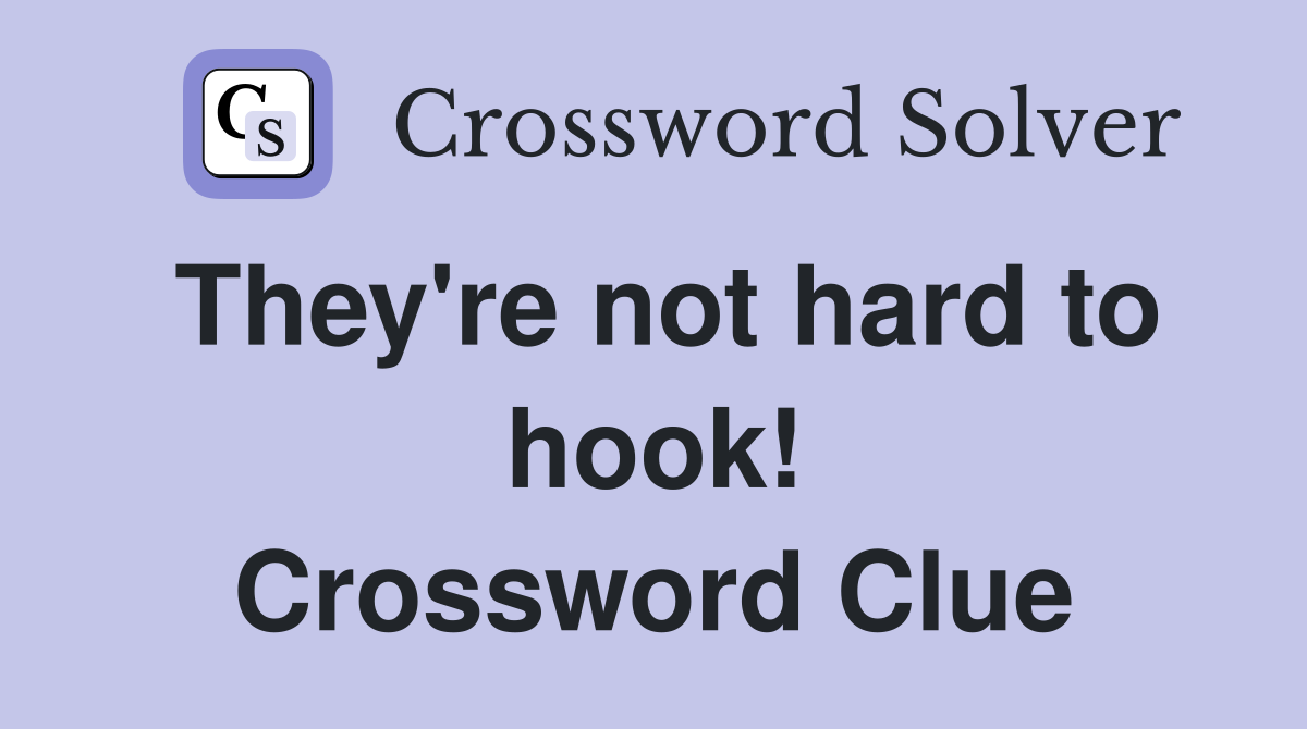 They're not hard to hook! Crossword Clue