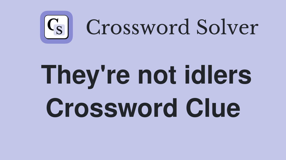 They're not idlers Crossword Clue