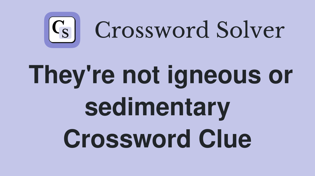 They're not igneous or sedimentary Crossword Clue