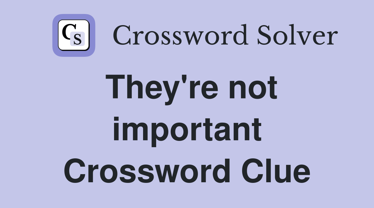 They're not important Crossword Clue