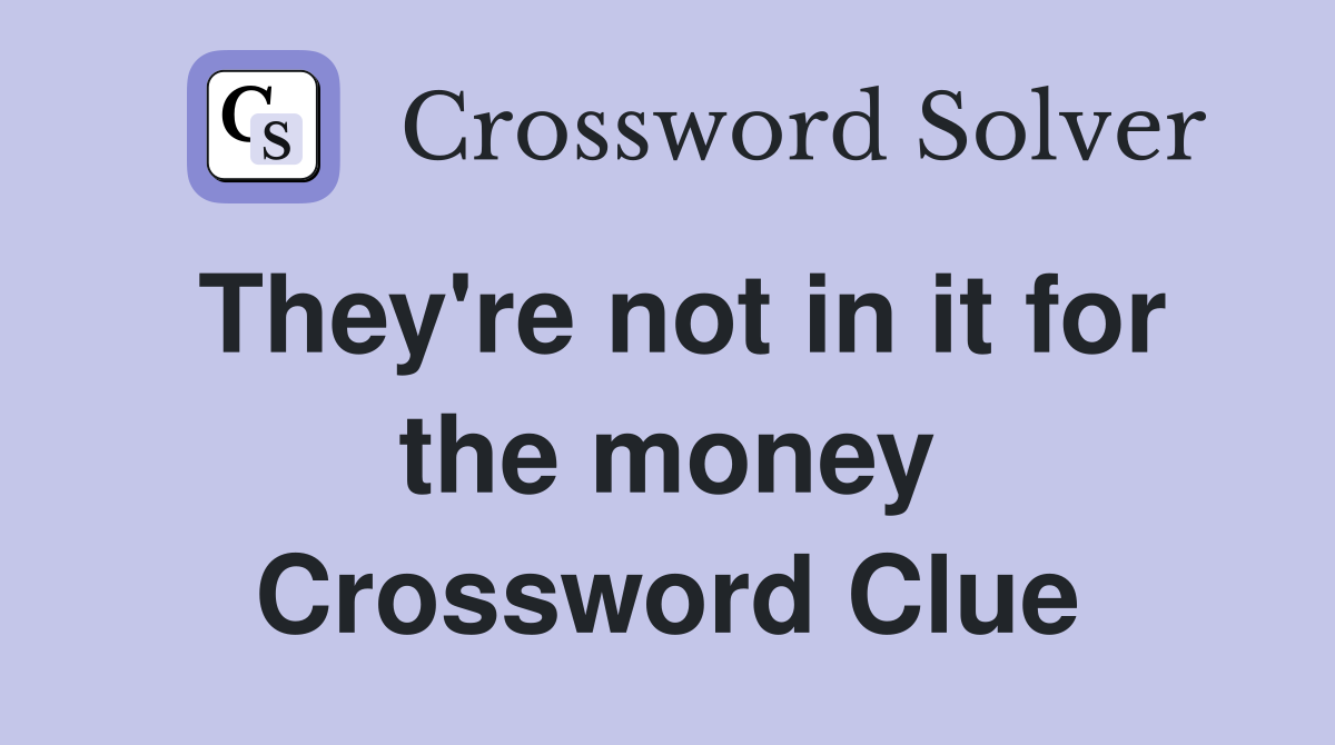They're not in it for the money Crossword Clue