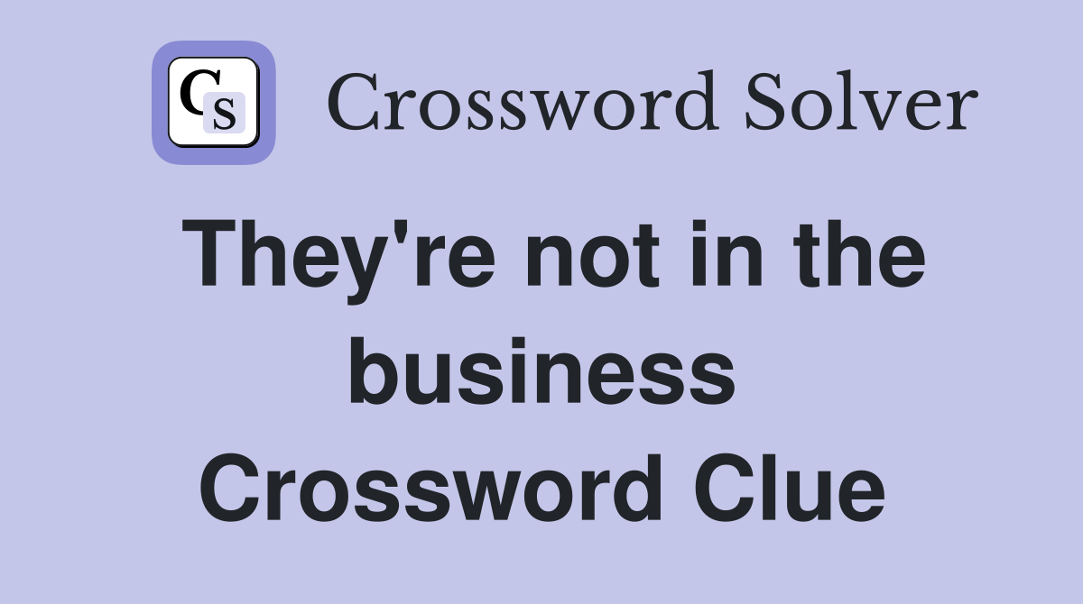 They're not in the business Crossword Clue