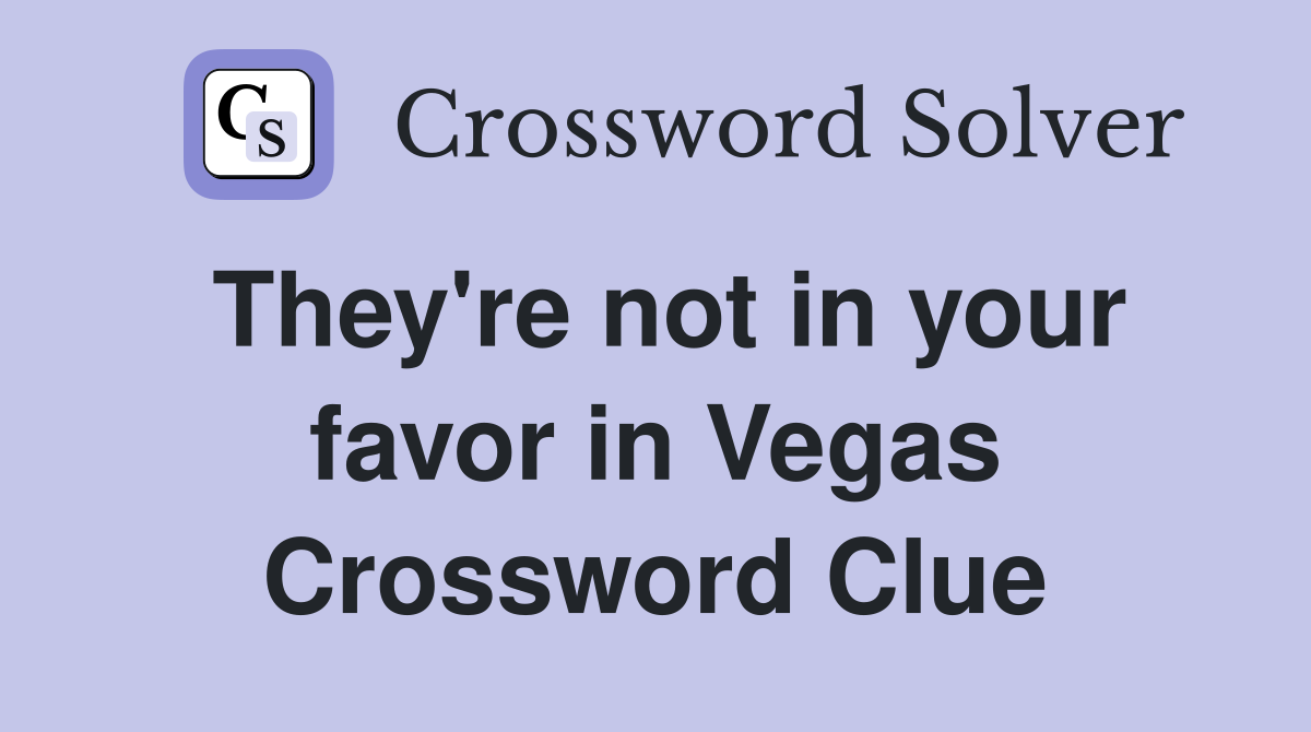 They're not in your favor in Vegas Crossword Clue