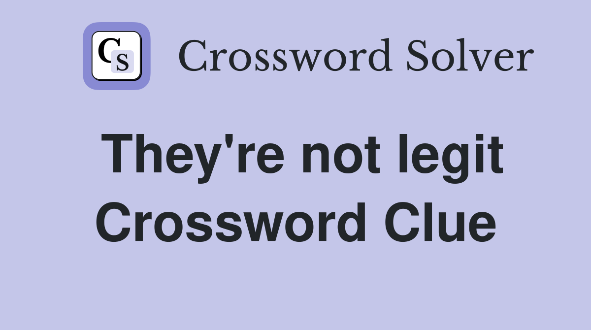 They're not legit Crossword Clue