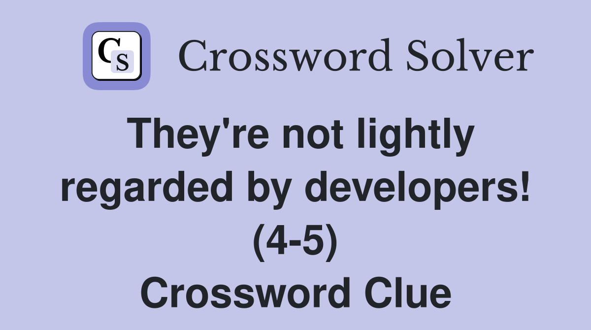They're not lightly regarded by developers! (4-5) Crossword Clue