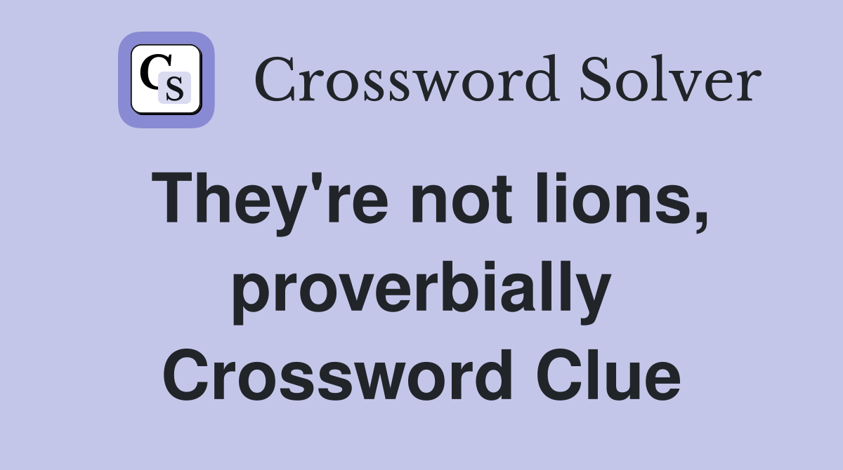 They're not lions, proverbially Crossword Clue