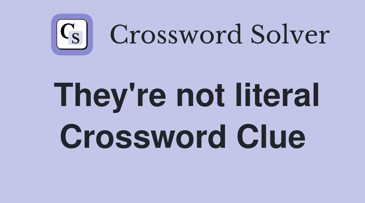 They're not literal Crossword Clue