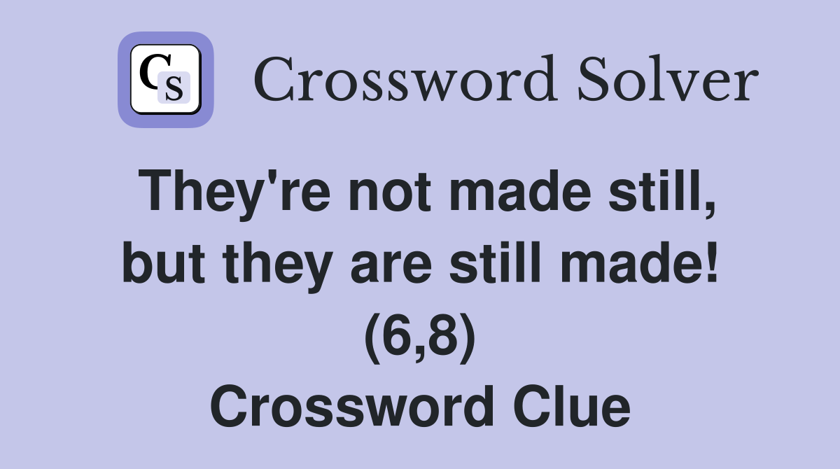 They're not made still, but they are still made! (6,8) Crossword Clue