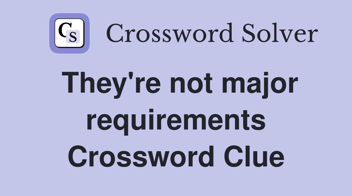 They're not major requirements Crossword Clue