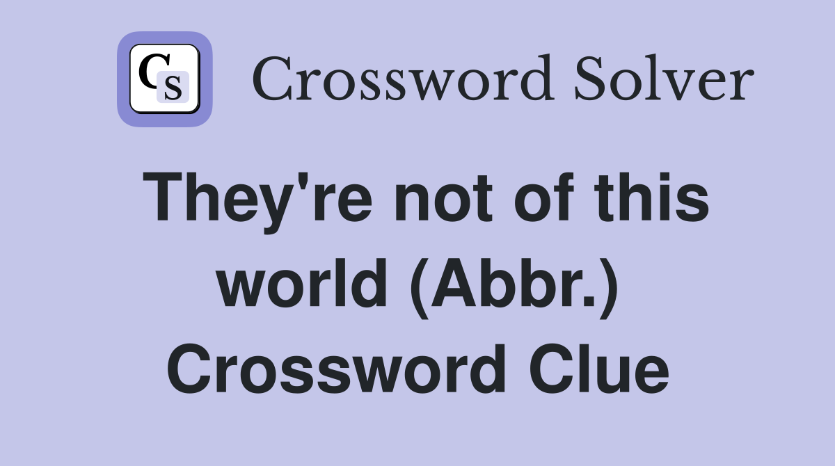 They're not of this world (Abbr.) Crossword Clue