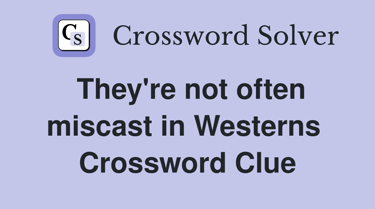 They're not often miscast in Westerns  Crossword Clue