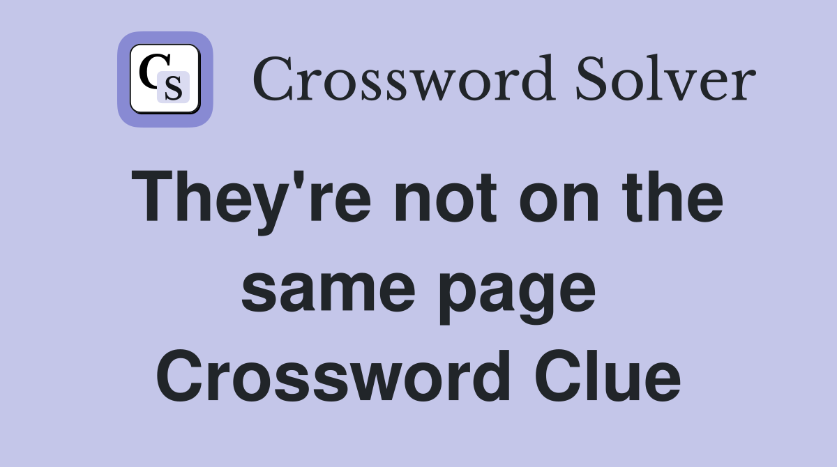 They're not on the same page Crossword Clue