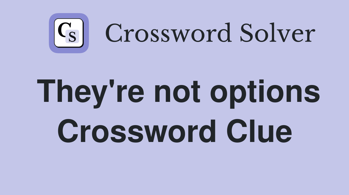 They're not options Crossword Clue