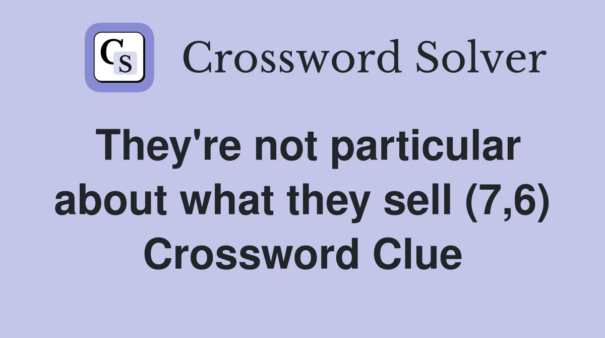 They're not particular about what they sell (7,6) Crossword Clue