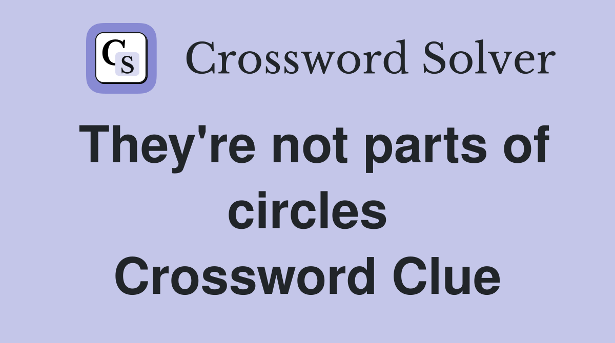 They're not parts of circles Crossword Clue