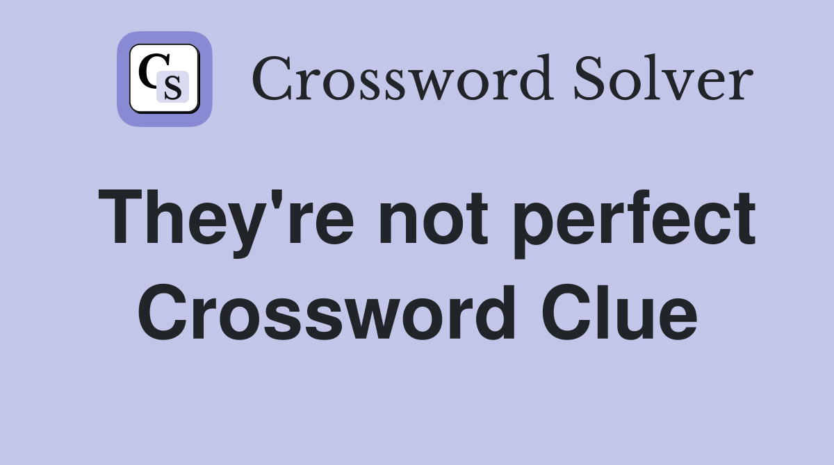 They're not perfect Crossword Clue