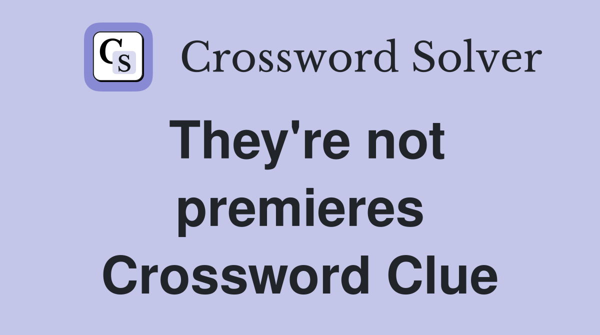 They're not premieres Crossword Clue
