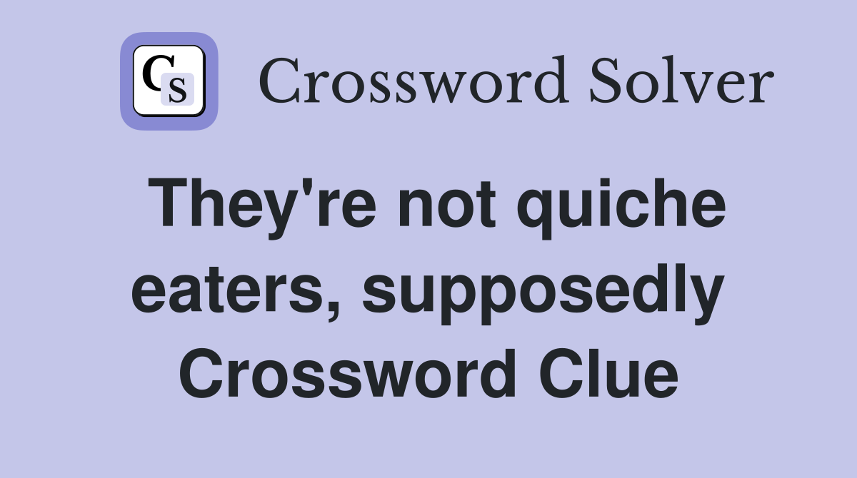 They're not quiche eaters, supposedly Crossword Clue