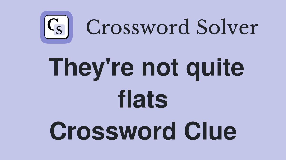 They're not quite flats Crossword Clue