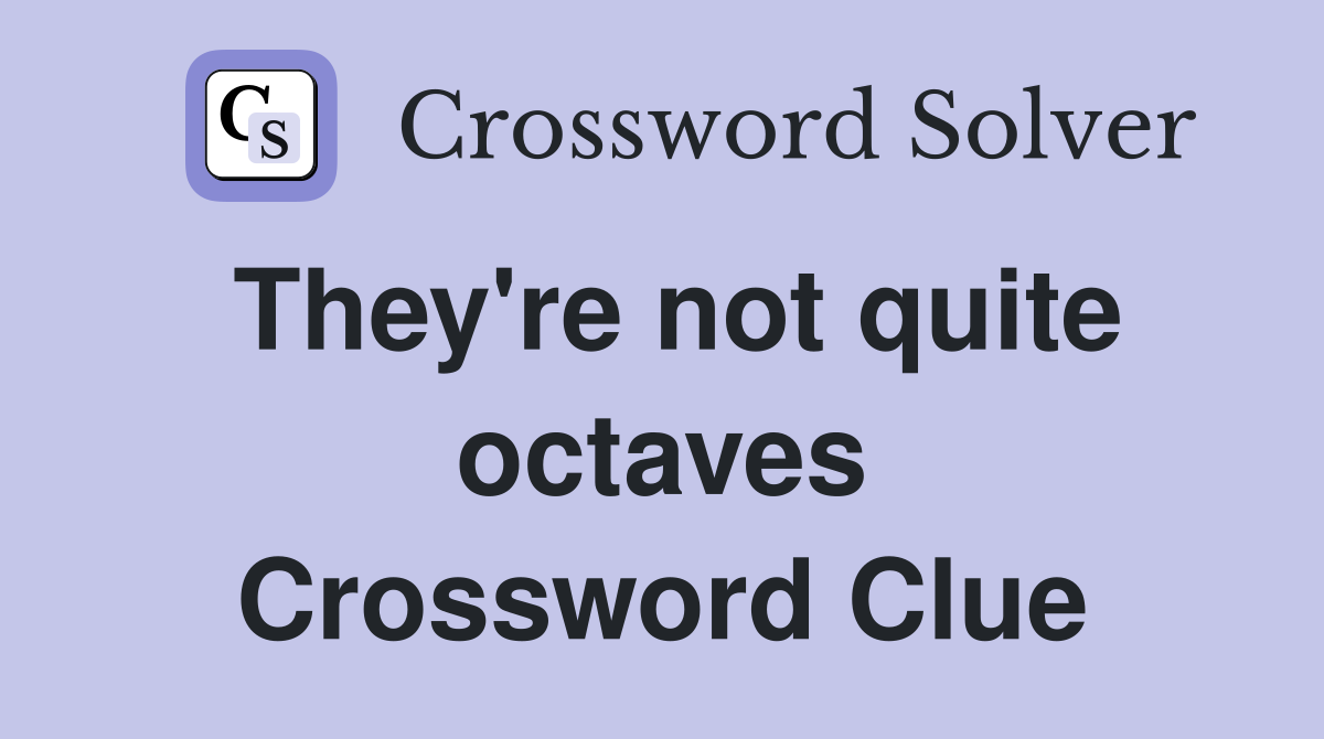 They're not quite octaves Crossword Clue