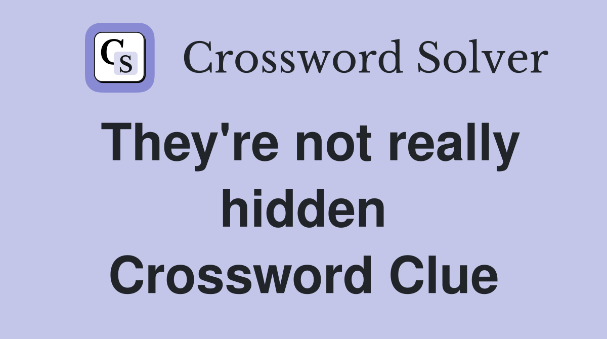 They're not really hidden Crossword Clue