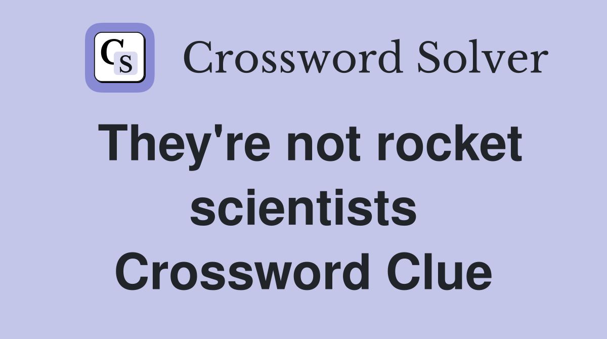 They're not rocket scientists Crossword Clue