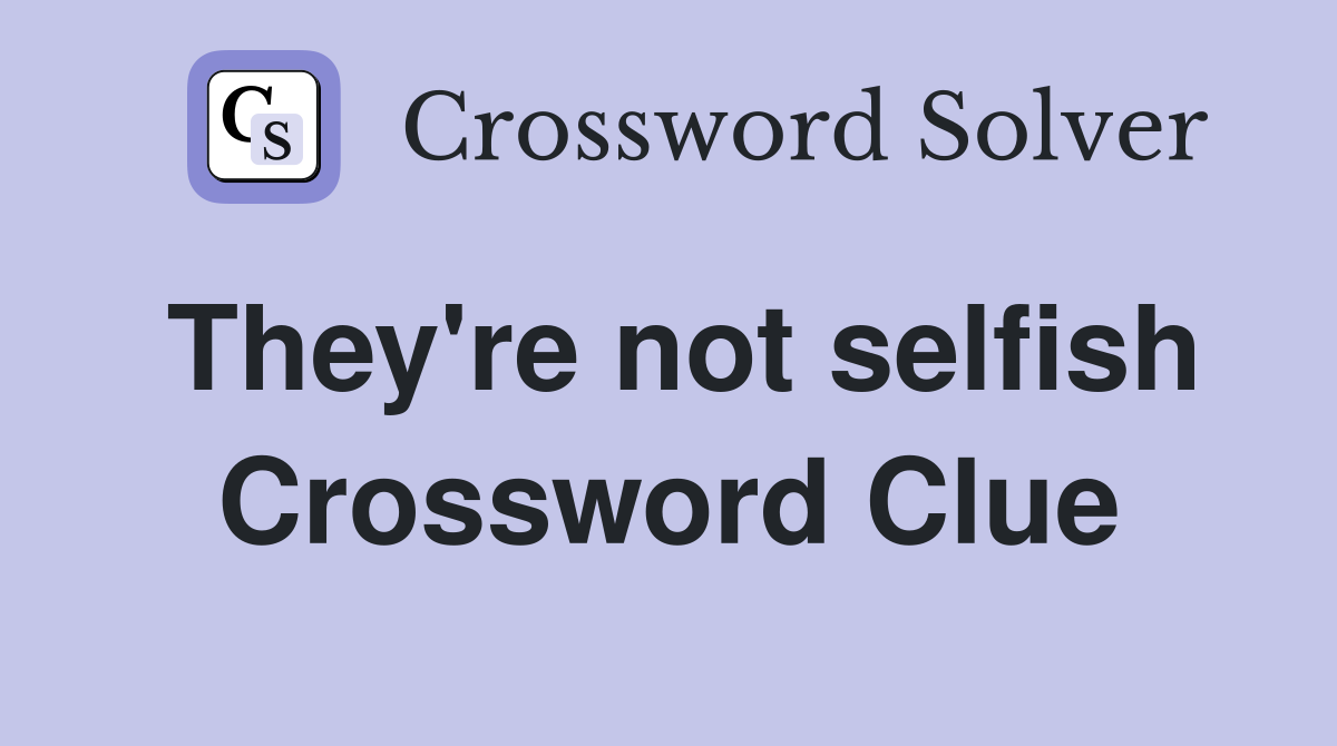 They're not selfish Crossword Clue