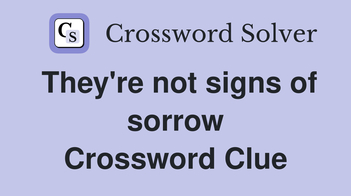 They're not signs of sorrow Crossword Clue