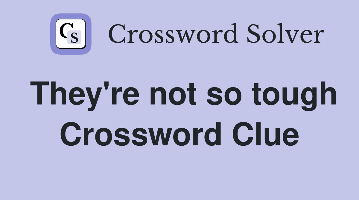 They're not so tough Crossword Clue