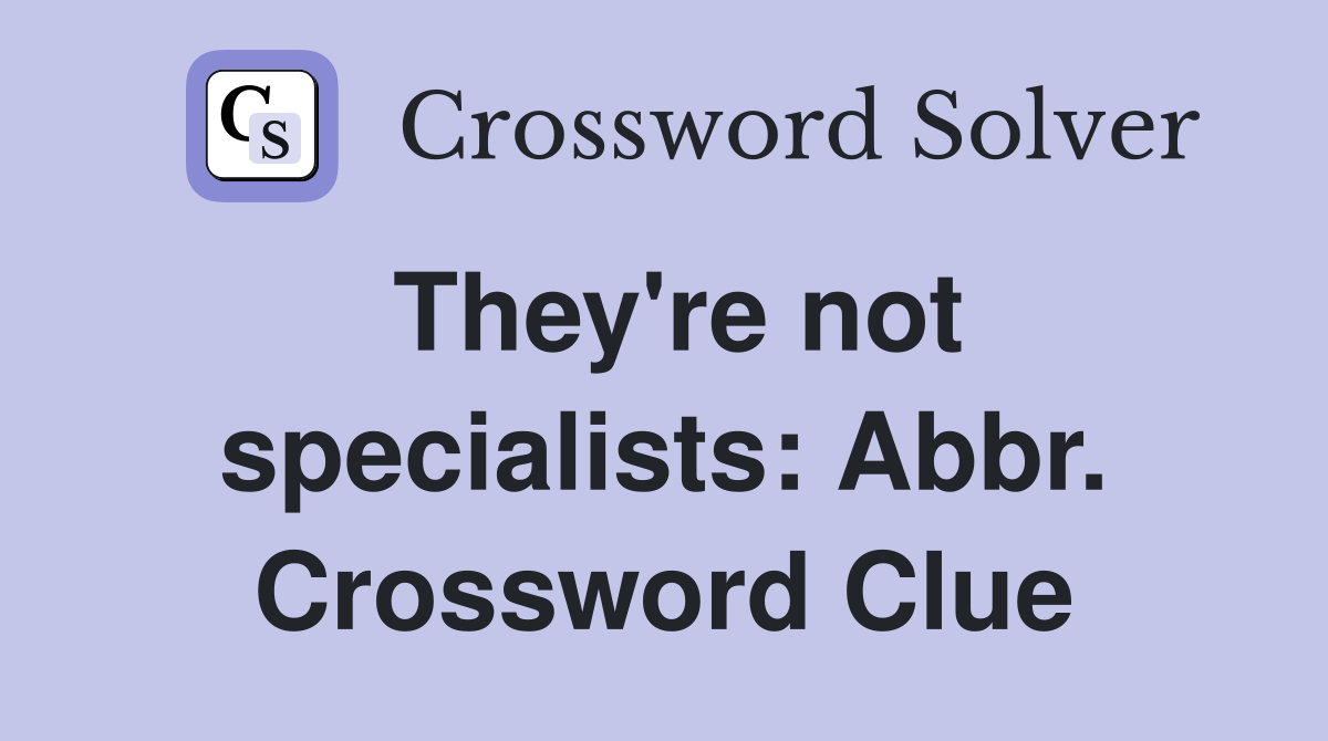 They're not specialists: Abbr. Crossword Clue