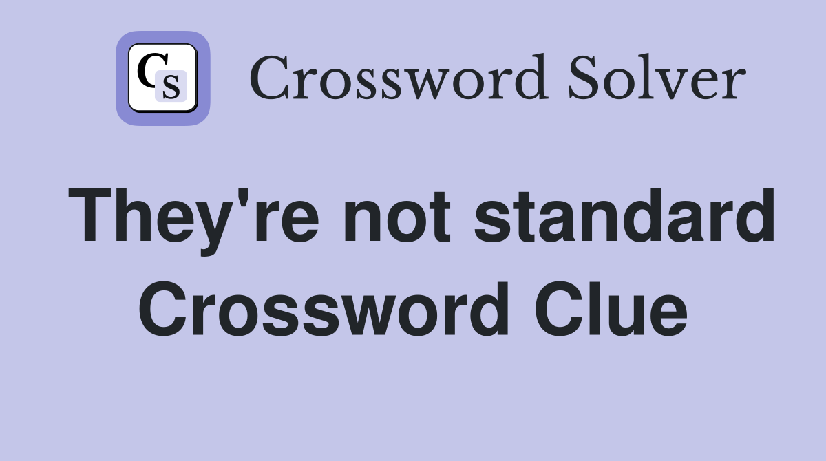 They're not standard Crossword Clue