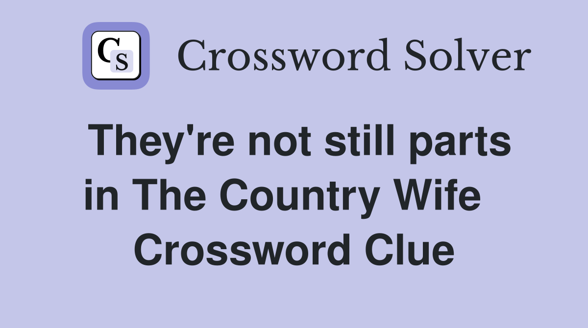 They're not still parts in The Country Wife   Crossword Clue