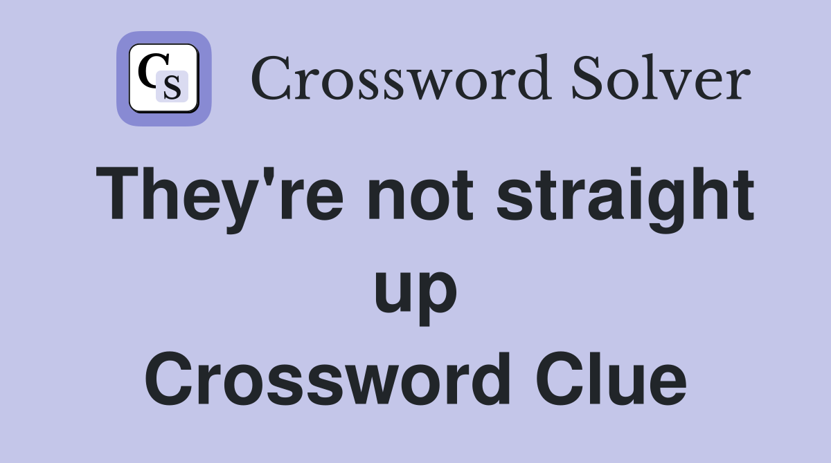 They're not straight up Crossword Clue