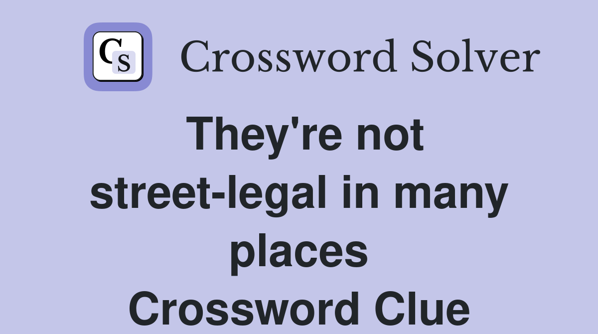 They're not street-legal in many places Crossword Clue