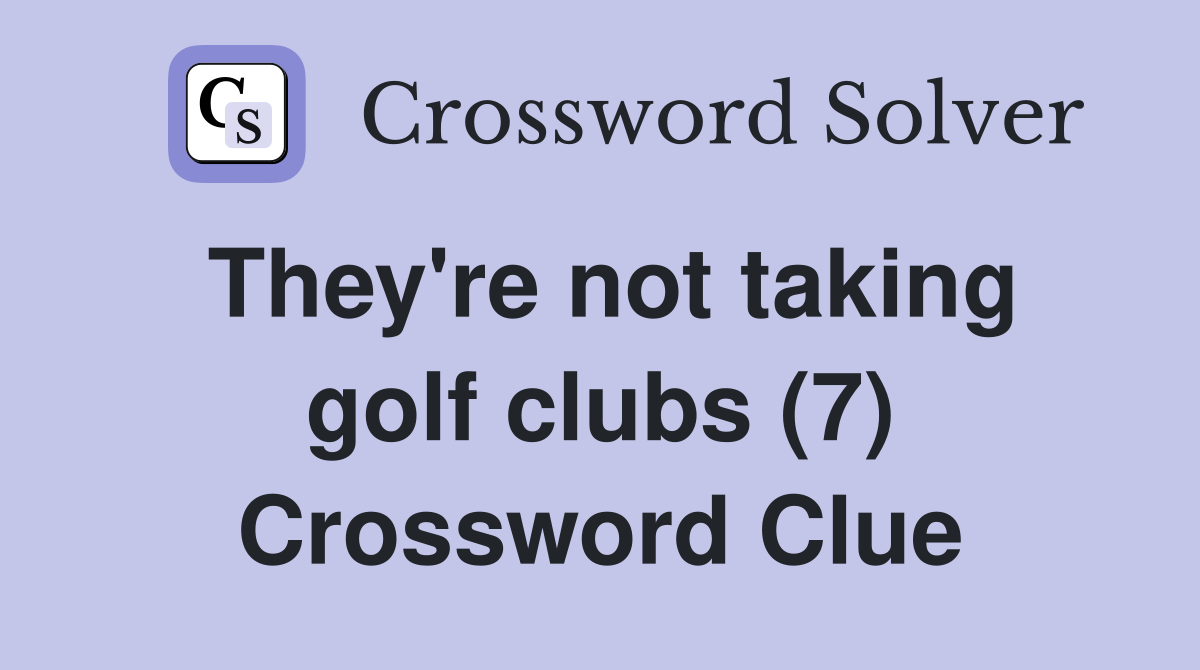 They're not taking golf clubs (7) Crossword Clue