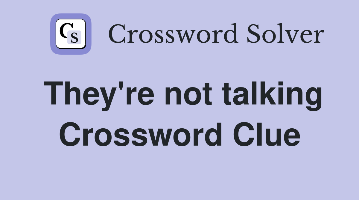 They're not talking Crossword Clue