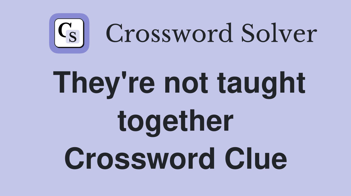 They're not taught together Crossword Clue