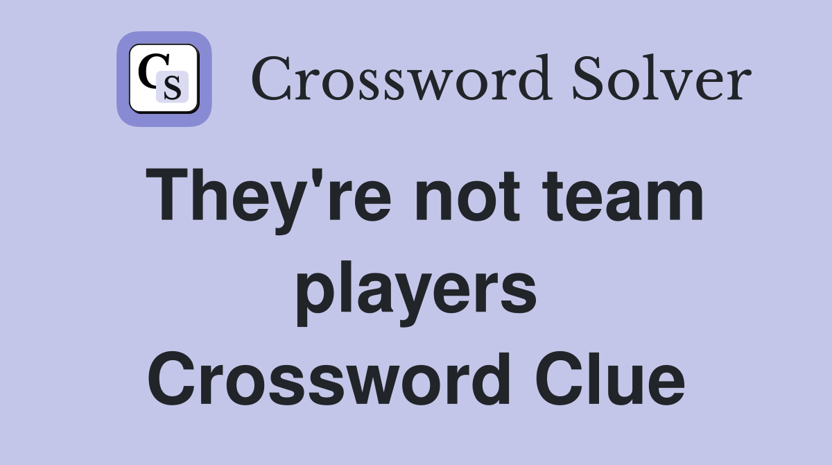 They're not team players Crossword Clue
